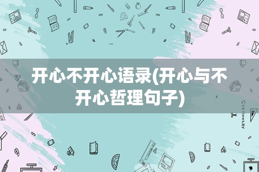 开心不开心语录(开心与不开心哲理句子)