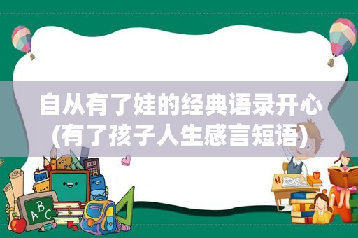自从有了娃的经典语录开心(有了孩子人生感言短语)