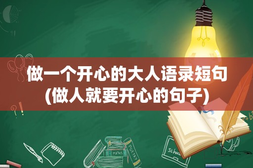 做一个开心的大人语录短句(做人就要开心的句子)