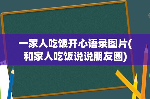 一家人吃饭开心语录图片(和家人吃饭说说朋友圈)