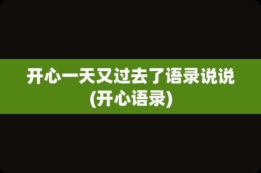 开心一天又过去了语录说说(开心语录)