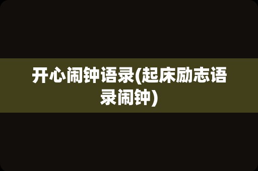 开心闹钟语录(起床励志语录闹钟)
