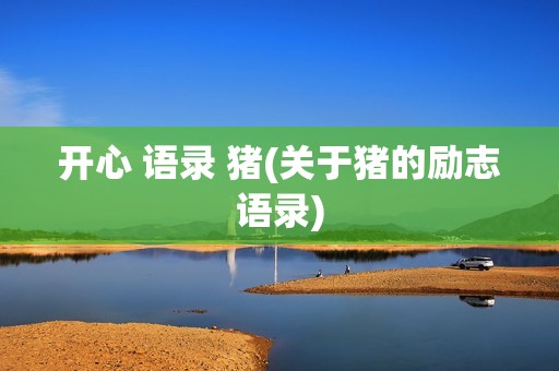 开心 语录 猪(关于猪的励志语录)