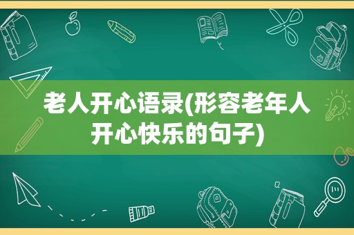 老人开心语录(形容老年人开心快乐的句子)