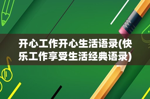 开心工作开心生活语录(快乐工作享受生活经典语录)
