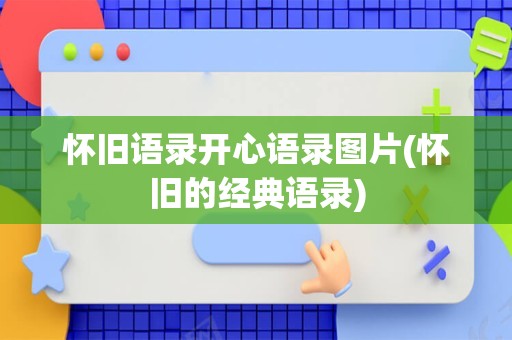 怀旧语录开心语录图片(怀旧的经典语录)