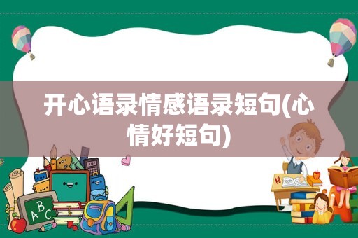 开心语录情感语录短句(心情好短句)