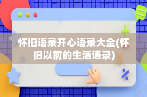 怀旧语录开心语录大全(怀旧以前的生活语录)