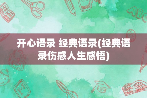 开心语录 经典语录(经典语录伤感人生感悟)