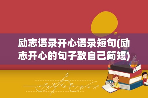 励志语录开心语录短句(励志开心的句子致自己简短)