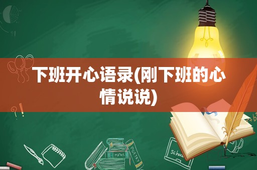 下班开心语录(刚下班的心情说说)