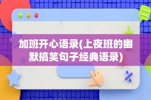 加班开心语录(上夜班的幽默搞笑句子经典语录)