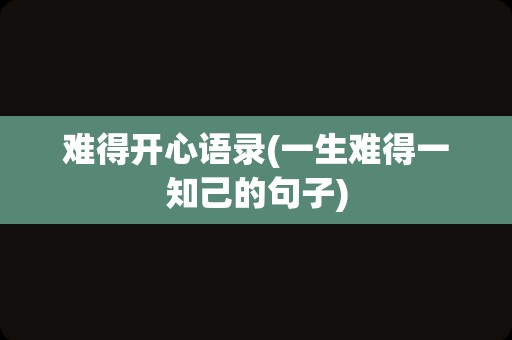 难得开心语录(一生难得一知己的句子)