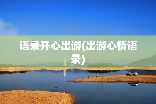 语录开心出游(出游心情语录)