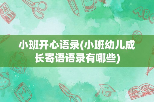 小班开心语录(小班幼儿成长寄语语录有哪些)