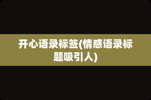 开心语录标签(情感语录标题吸引人)