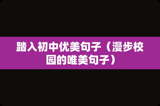 踏入初中优美句子（漫步校园的唯美句子）