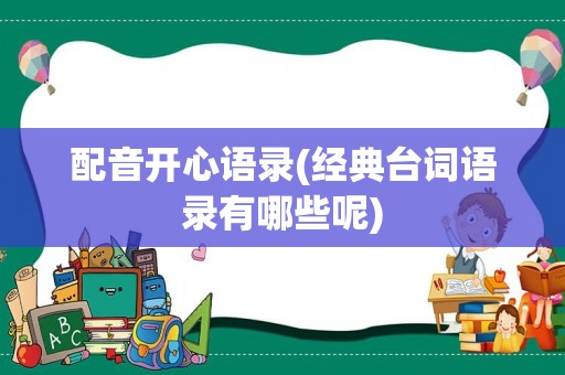配音开心语录(经典台词语录有哪些呢)