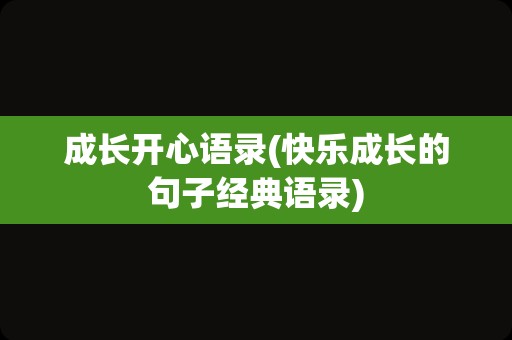 成长开心语录(快乐成长的句子经典语录)