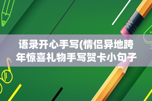 语录开心手写(情侣异地跨年惊喜礼物手写贺卡小句子)