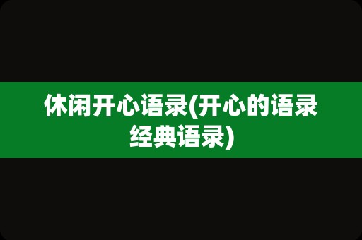 休闲开心语录(开心的语录经典语录)