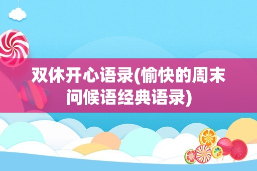 双休开心语录(愉快的周末问候语经典语录)
