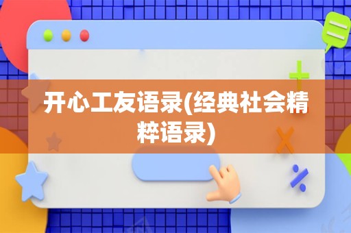 开心工友语录(经典社会精粹语录)