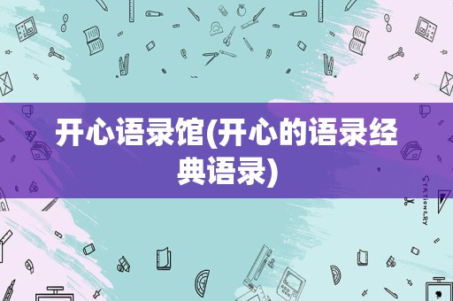 开心语录馆(开心的语录经典语录)