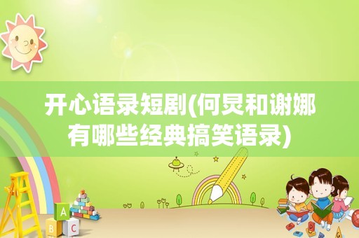 开心语录短剧(何炅和谢娜有哪些经典搞笑语录)