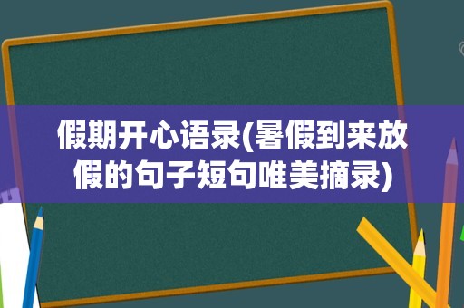 假期开心语录(暑假到来放假的句子短句唯美摘录)
