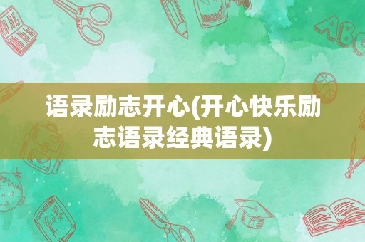 语录励志开心(开心快乐励志语录经典语录)