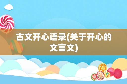 古文开心语录(关于开心的文言文)