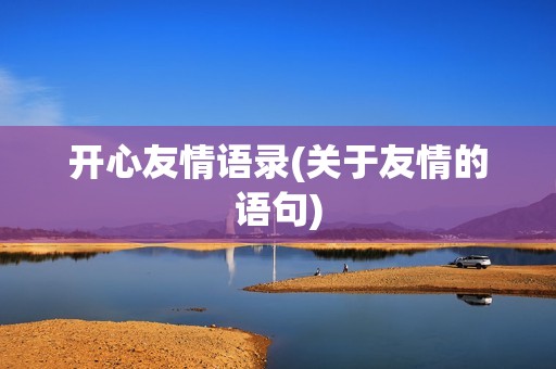 开心友情语录(关于友情的语句)