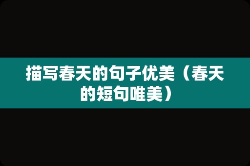 描写春天的句子优美（春天的短句唯美）