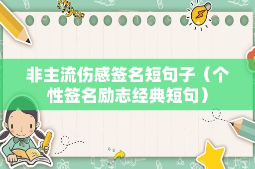 非主流伤感签名短句子（个性签名励志经典短句）