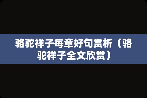 骆驼祥子每章好句赏析（骆驼祥子全文欣赏）