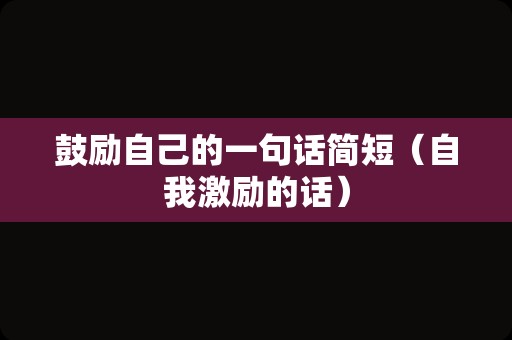 鼓励自己的一句话简短（自我激励的话）